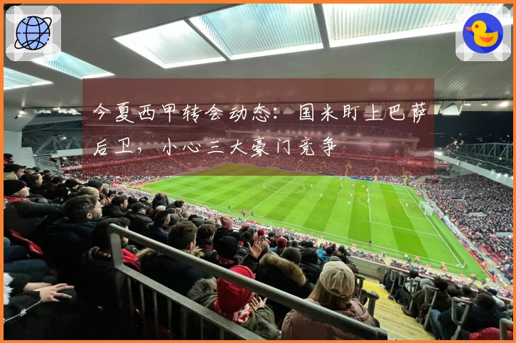 今夏西甲转会动态：国米盯上巴萨后卫，小心三大豪门竞争
